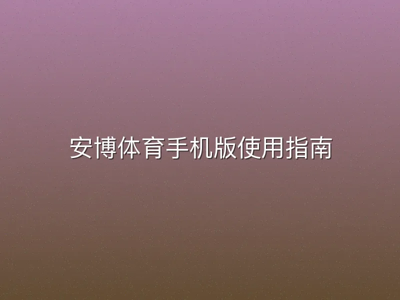 安博体育手机版使用指南